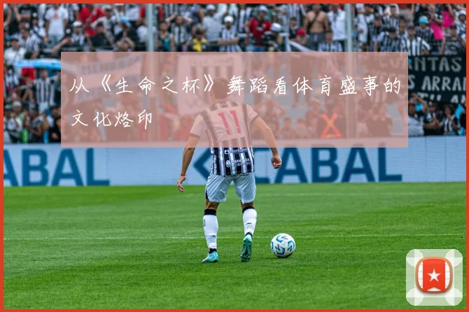 从《生命之杯》舞蹈看体育盛事的文化烙印