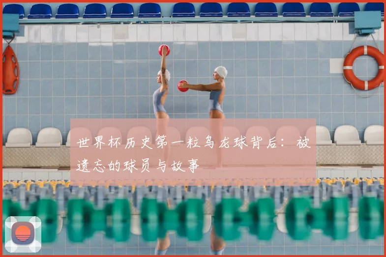 世界杯历史第一粒乌龙球背后:被遗忘的球员与故事
