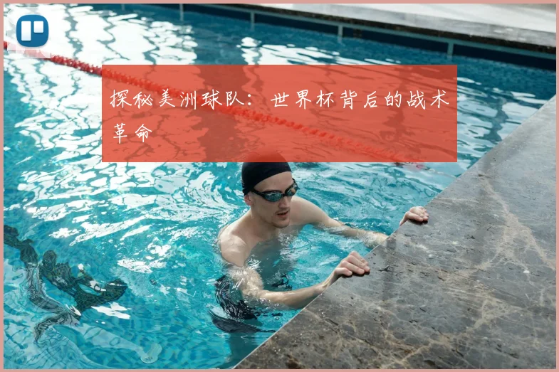 探秘美洲球队:世界杯背后的战术革命